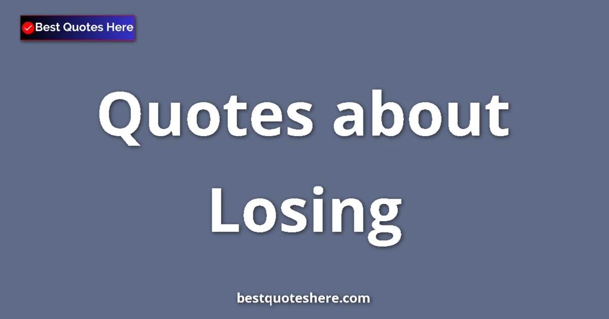 Losing Quotes & Wisdom Losing quotes and sayings collection