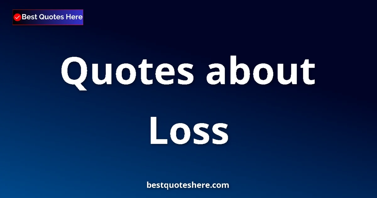 Loss Quotes & Wisdom Loss quotes and sayings collection