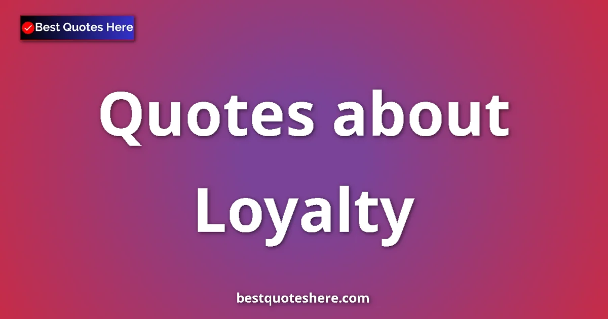 Loyalty Quotes & Wisdom Loyalty quotes and sayings collection