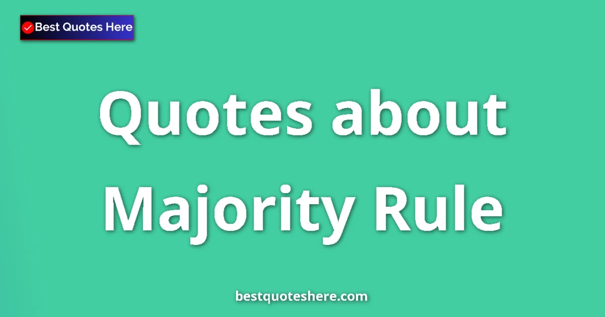 Majority Rule Quotes & Wisdom Majority Rule quotes and sayings collection