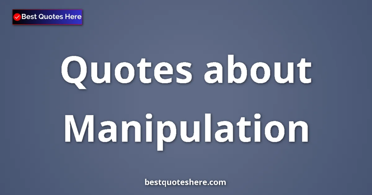 Manipulation Quotes & Wisdom Manipulation quotes and sayings collection