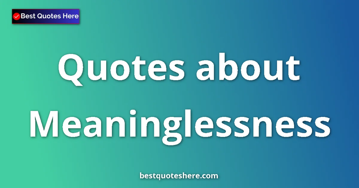 Meaninglessness quotes and sayings collection