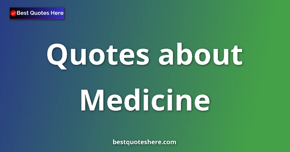 Medicine Quotes & Wisdom Medicine quotes and sayings collection