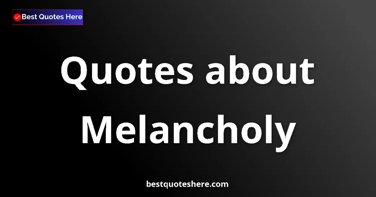 Melancholy quotes and sayings collection