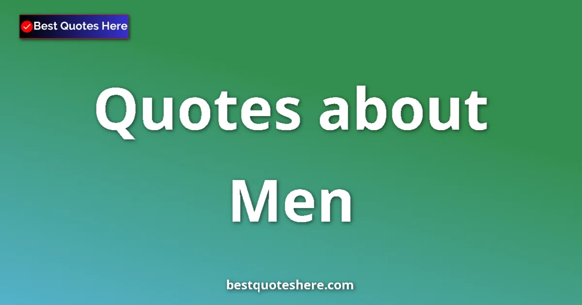 Men Quotes & Wisdom Men quotes and sayings collection
