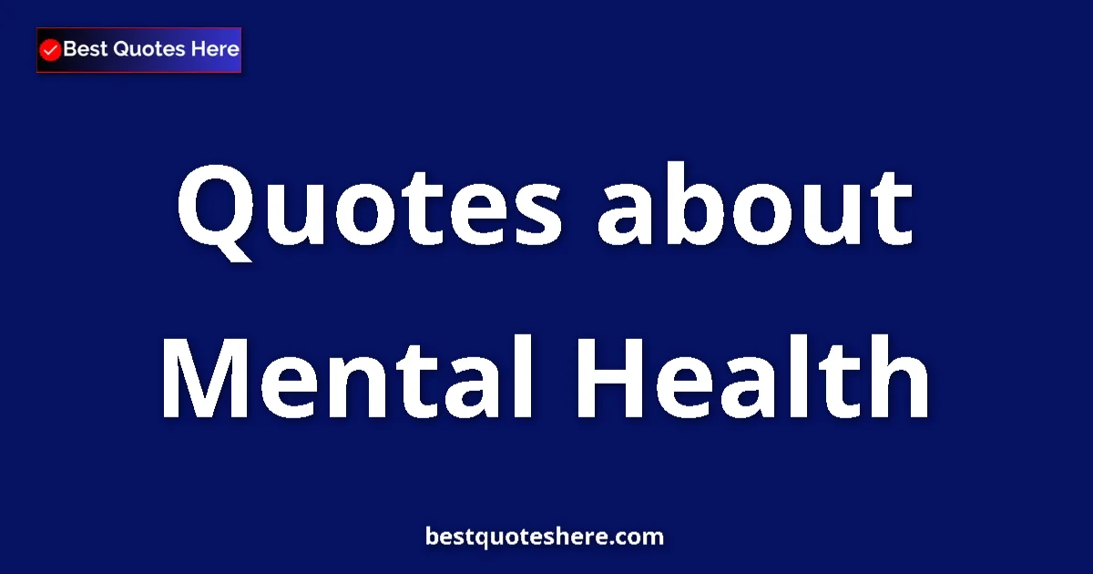 Mental Health Quotes & Wisdom Mental Health quotes and sayings collection