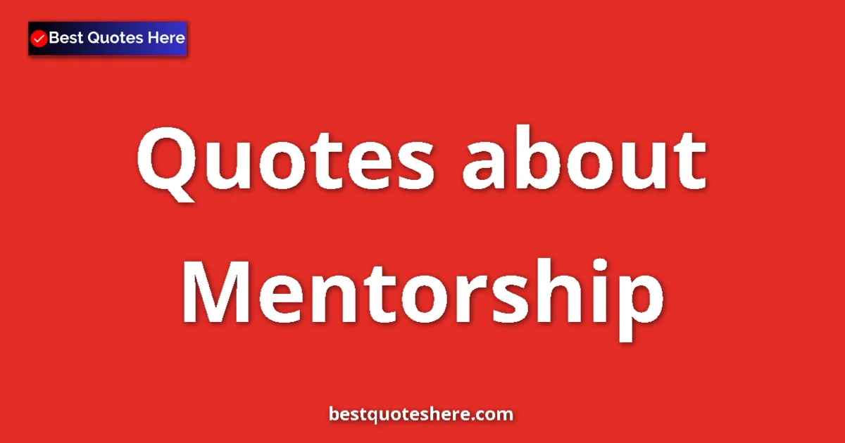 Mentorship Quotes & Wisdom Mentorship quotes and sayings collection