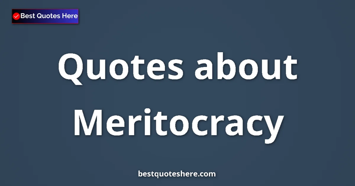 Meritocracy Quotes & Wisdom Meritocracy quotes and sayings collection