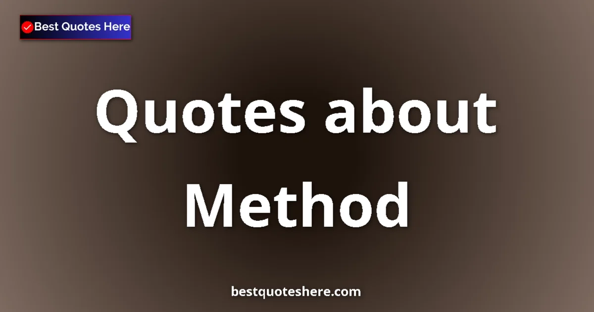 Method Quotes & Wisdom Method quotes and sayings collection