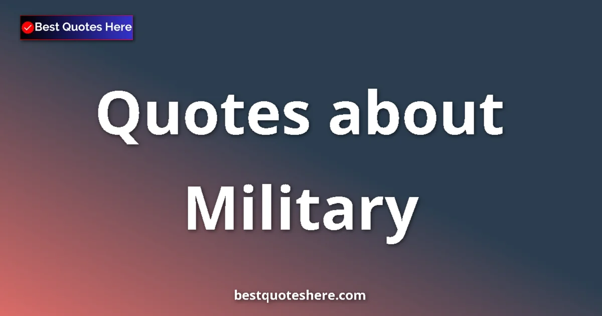 Military Quotes & Wisdom Military quotes and sayings collection