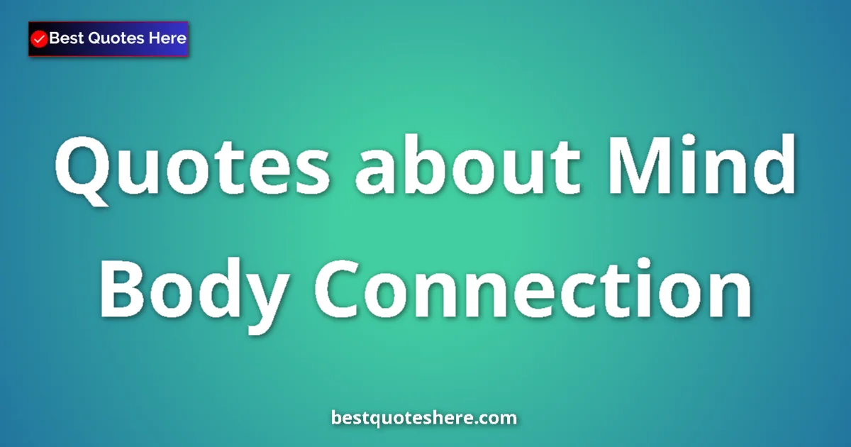 Mind Body Connection Quotes & Wisdom Mind Body Connection quotes and sayings collection