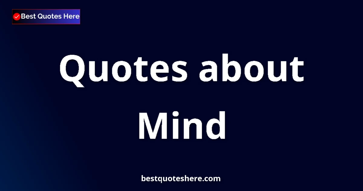 Mind Quotes & Wisdom Mind quotes and sayings collection