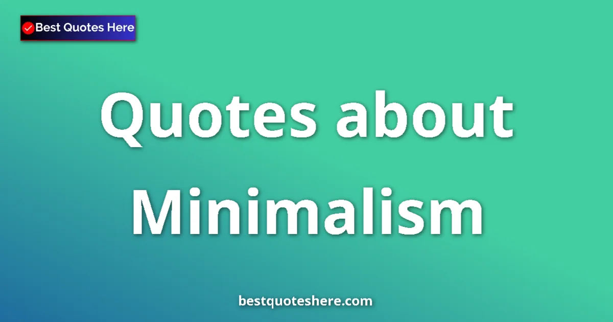 Minimalism Quotes & Wisdom Minimalism quotes and sayings collection