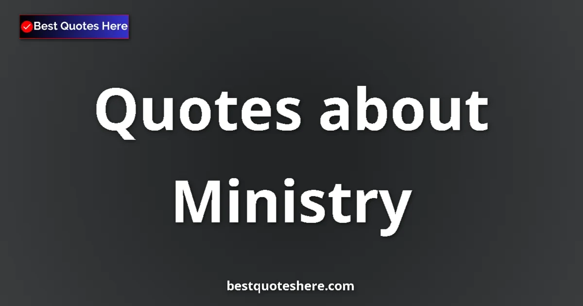 Ministry Quotes & Wisdom Ministry quotes and sayings collection