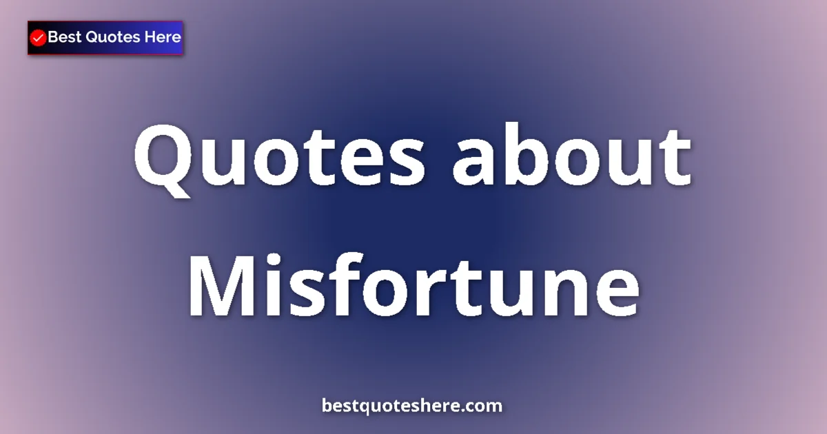 Misfortune Quotes & Wisdom Misfortune quotes and sayings collection