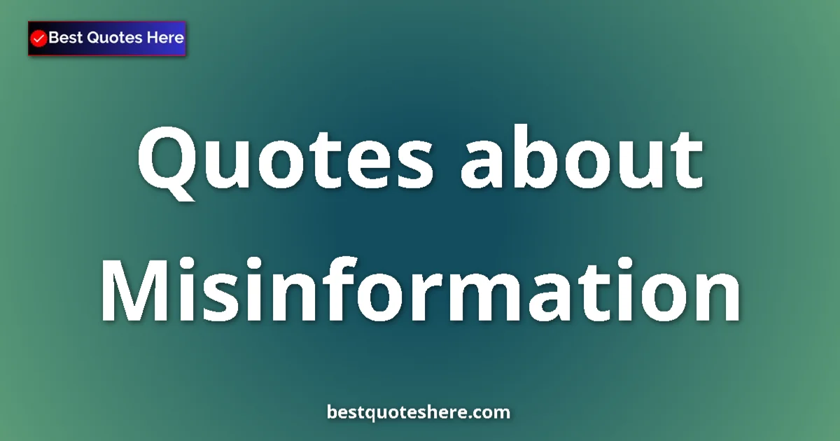 Misinformation Quotes & Wisdom Misinformation quotes and sayings collection