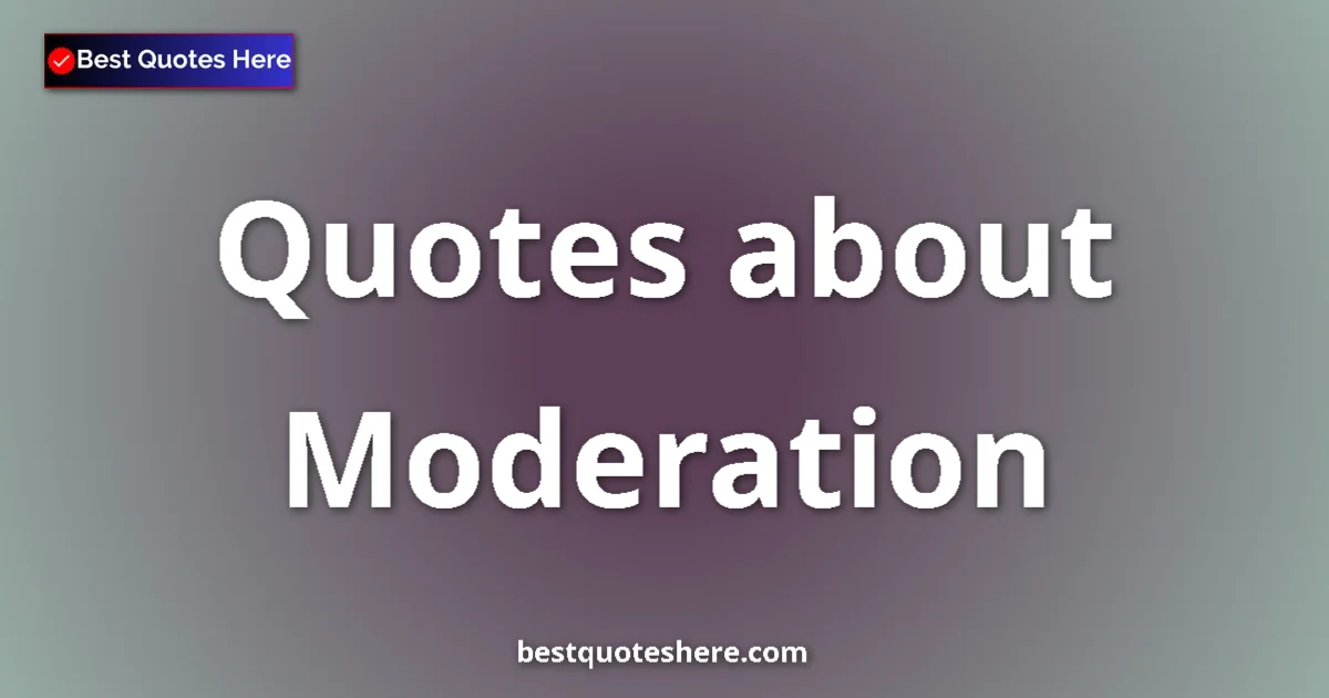 Moderation Quotes & Wisdom Moderation quotes and sayings collection