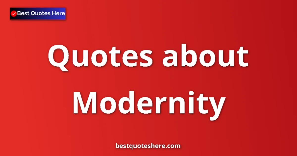 Modernity Quotes & Wisdom Modernity quotes and sayings collection