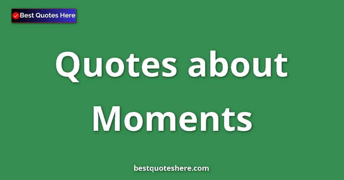 Moments quotes and sayings collection