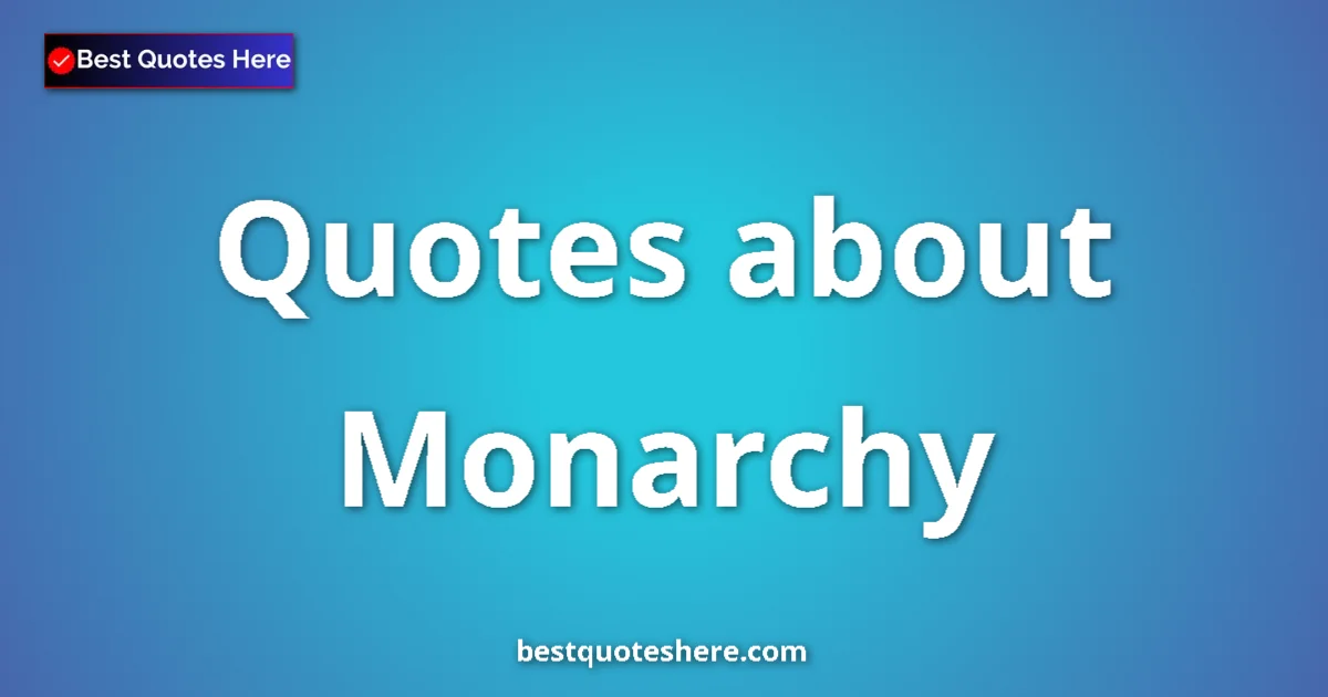 Monarchy Quotes & Wisdom Monarchy quotes and sayings collection