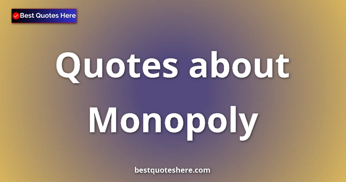 Monopoly Quotes & Wisdom Monopoly quotes and sayings collection
