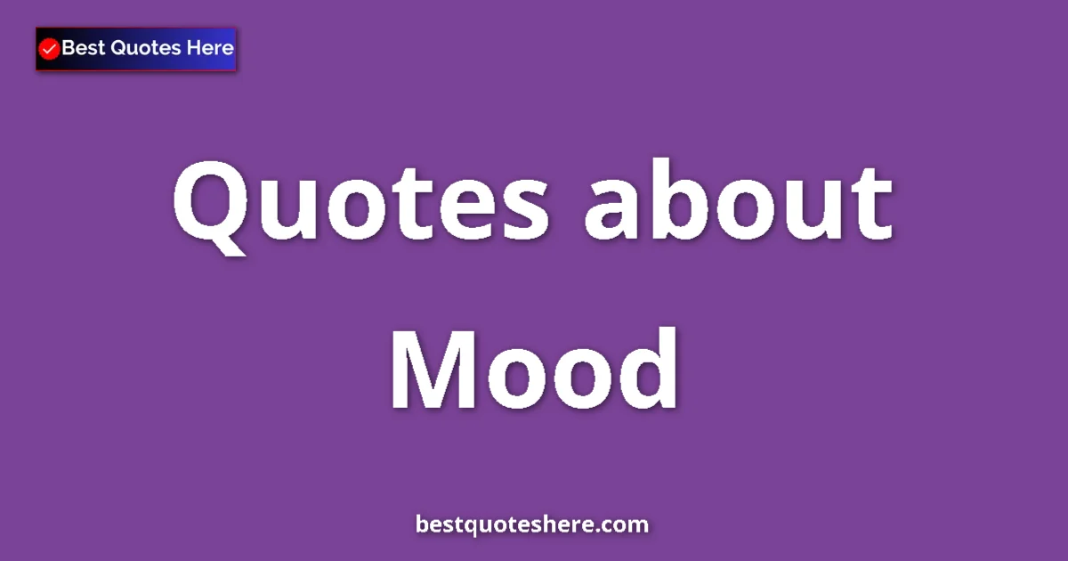 Mood Quotes & Wisdom Mood quotes and sayings collection