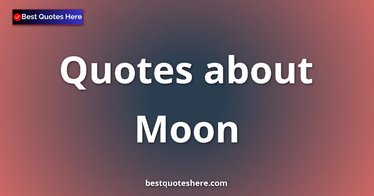 Moon Quotes & Wisdom Moon quotes and sayings collection