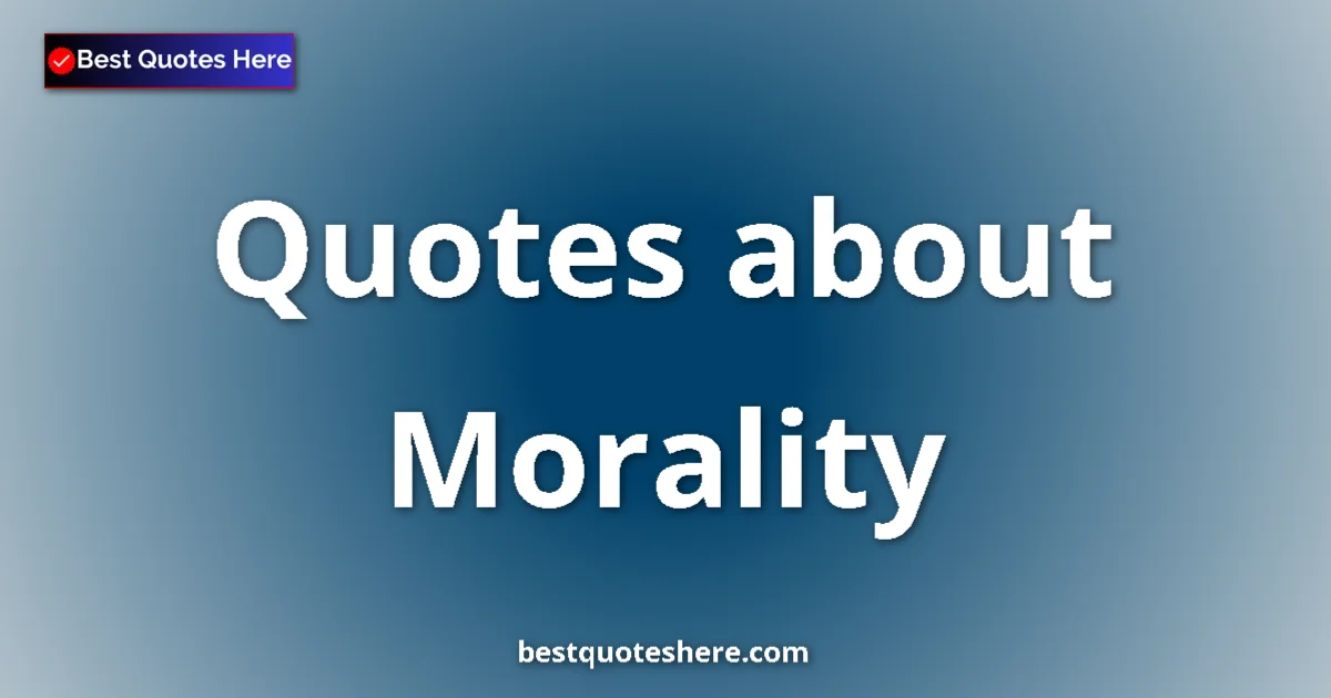 Morality Quotes & Wisdom Morality quotes and sayings collection