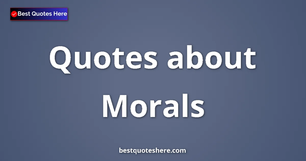 Morals Quotes & Wisdom Morals quotes and sayings collection