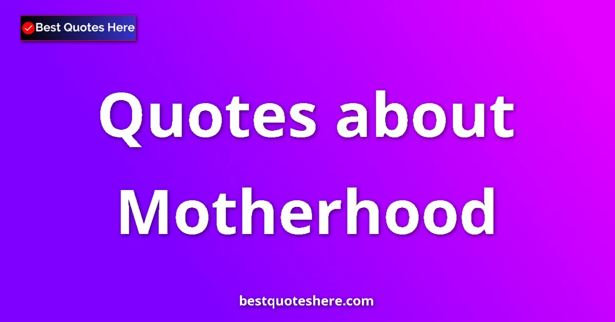 Motherhood quotes and sayings collection