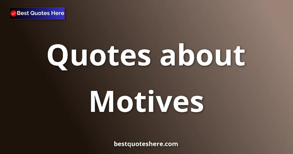Motives quotes and sayings collection