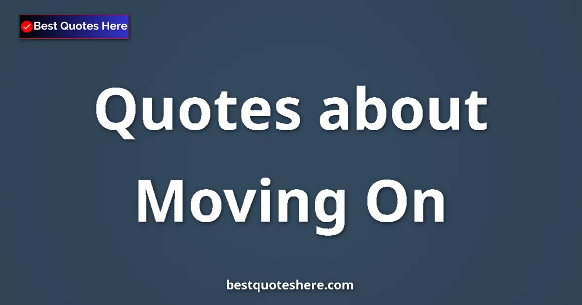 Moving On quotes and sayings collection