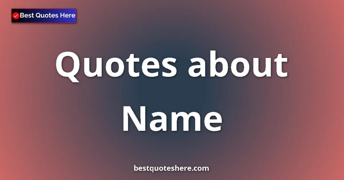 Name Quotes & Wisdom Name quotes and sayings collection