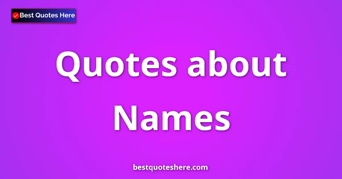 Names Quotes & Wisdom Names quotes and sayings collection