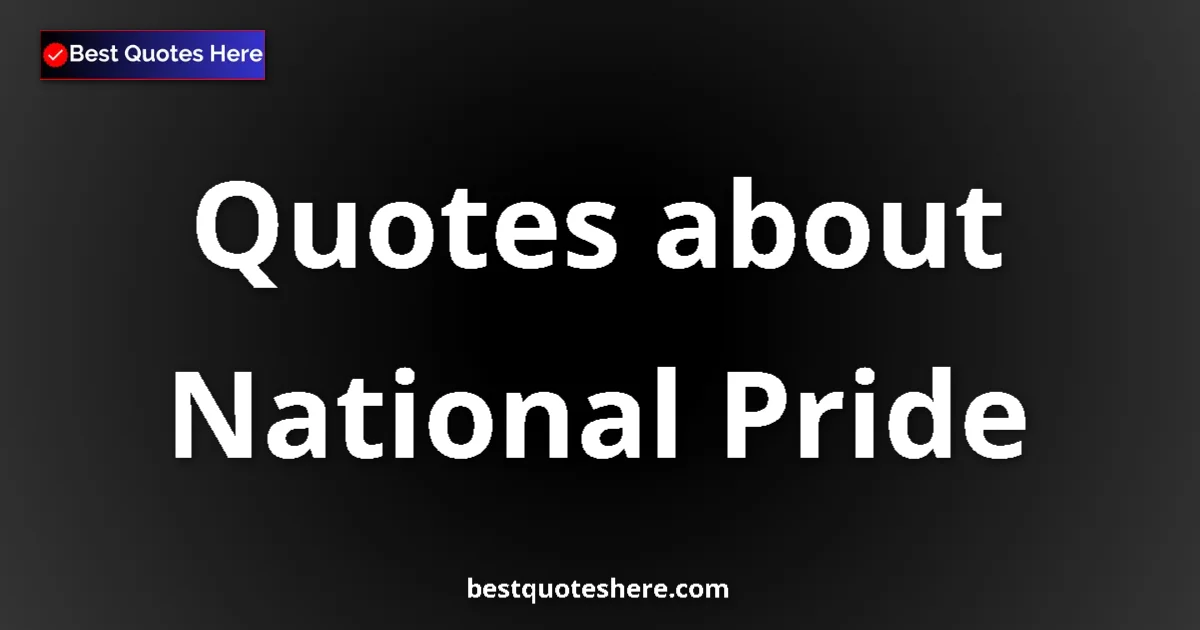 National Pride Quotes & Wisdom National Pride quotes and sayings collection
