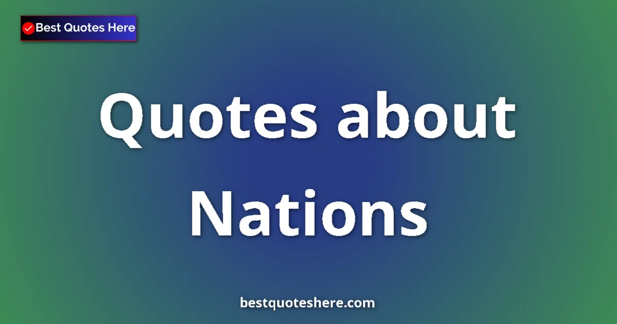 Nations Quotes & Wisdom Nations quotes and sayings collection