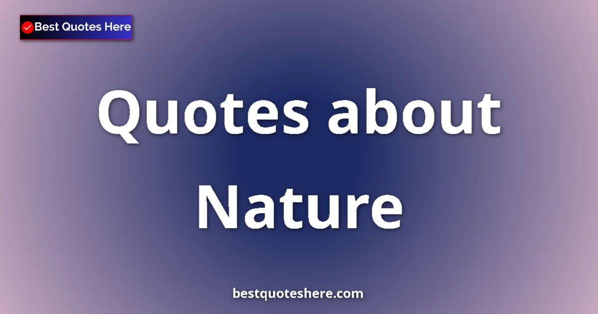 Nature Quotes & Wisdom Nature quotes and sayings collection