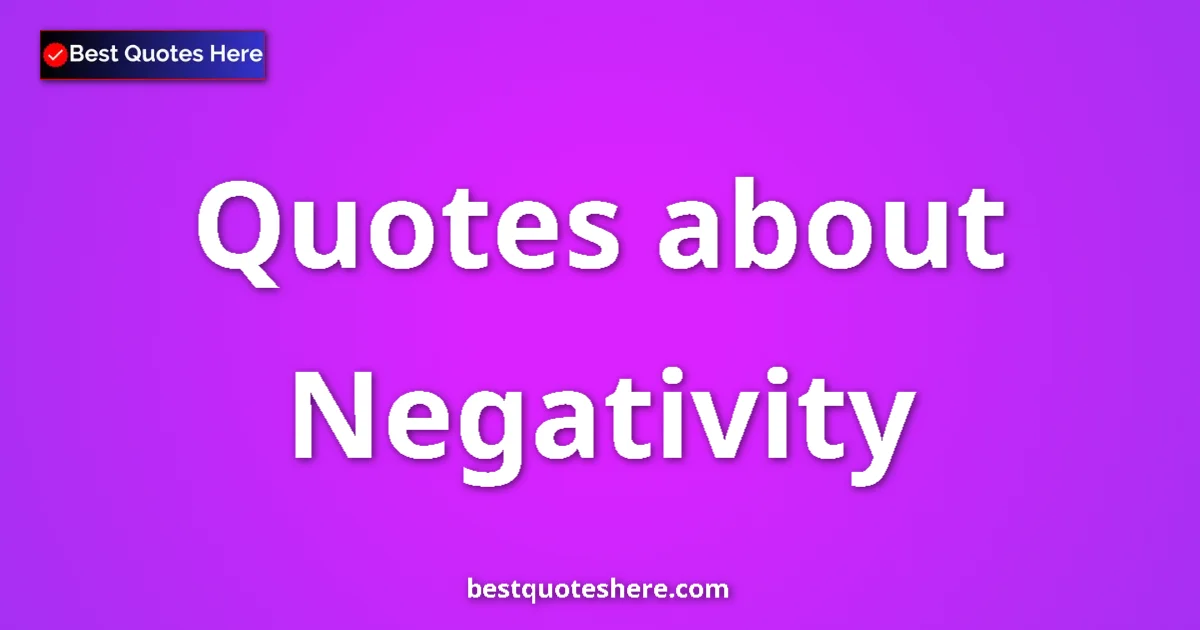 Negativity Quotes & Wisdom Negativity quotes and sayings collection