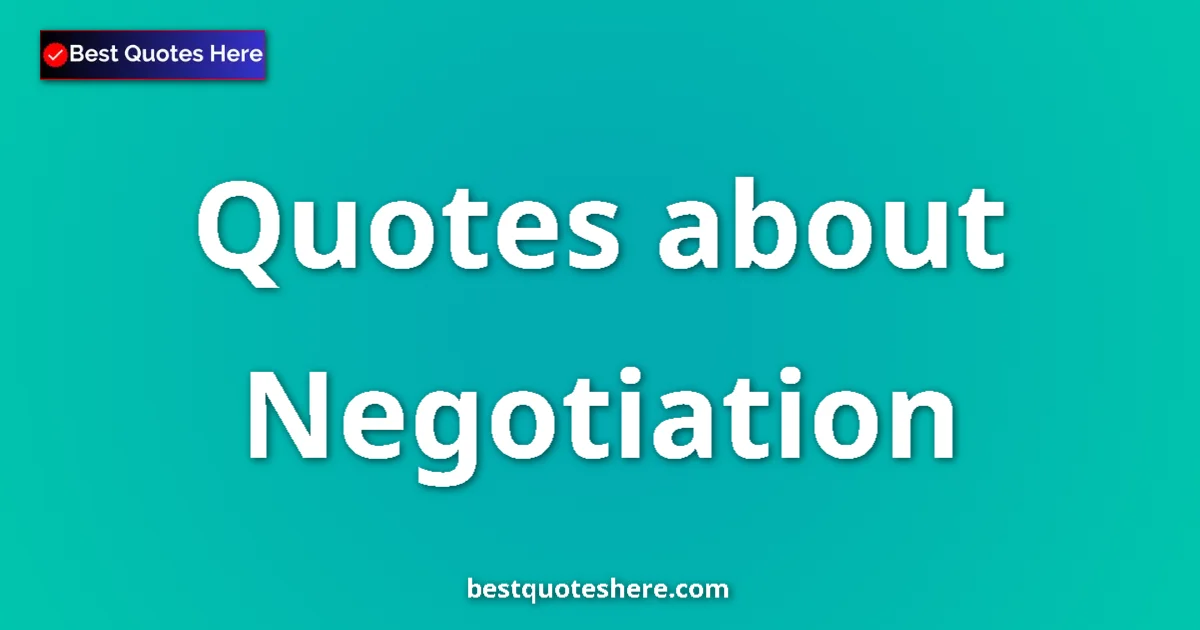Negotiation Quotes & Wisdom Negotiation quotes and sayings collection