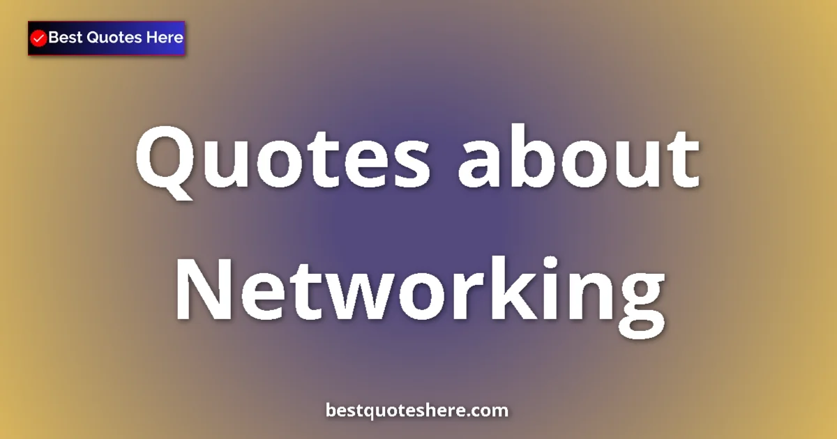 Networking Quotes & Wisdom Networking quotes and sayings collection