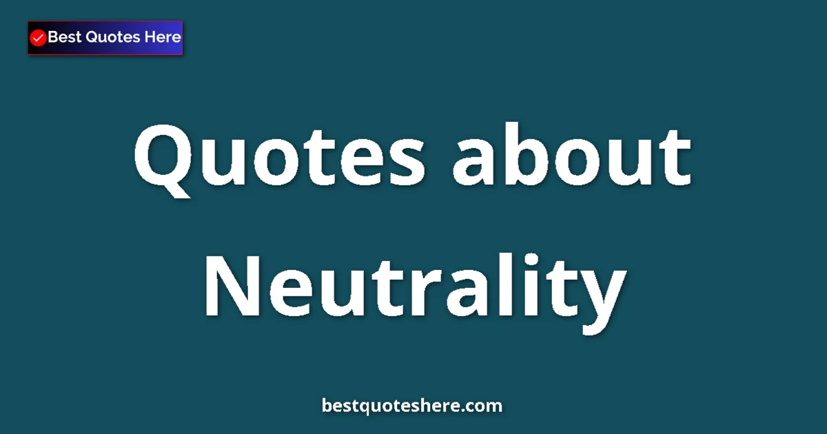 Neutrality Quotes & Wisdom Neutrality quotes and sayings collection
