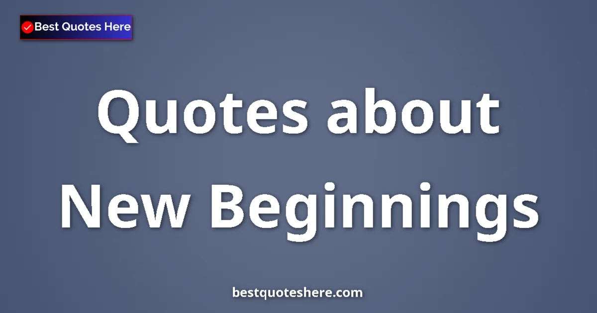 New Beginnings Quotes & Wisdom New Beginnings quotes and sayings collection