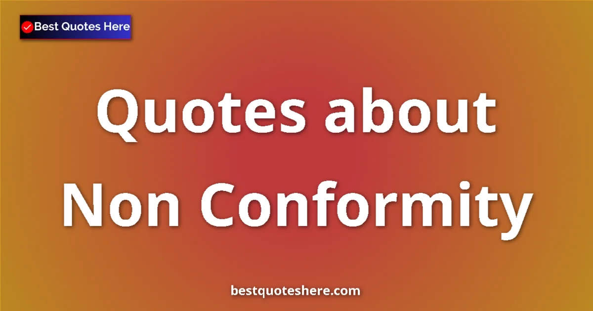 Non Conformity Quotes & Wisdom Non Conformity quotes and sayings collection
