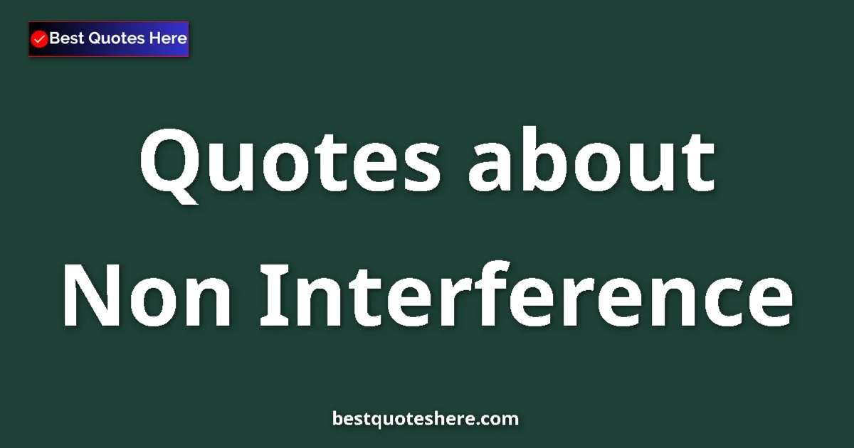 Non Interference Quotes & Wisdom Non Interference quotes and sayings collection