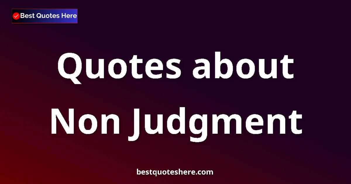 Non Judgment Quotes & Wisdom Non Judgment quotes and sayings collection
