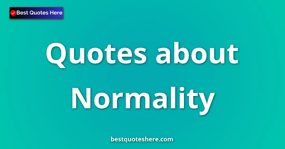 Normality Quotes & Wisdom Normality quotes and sayings collection