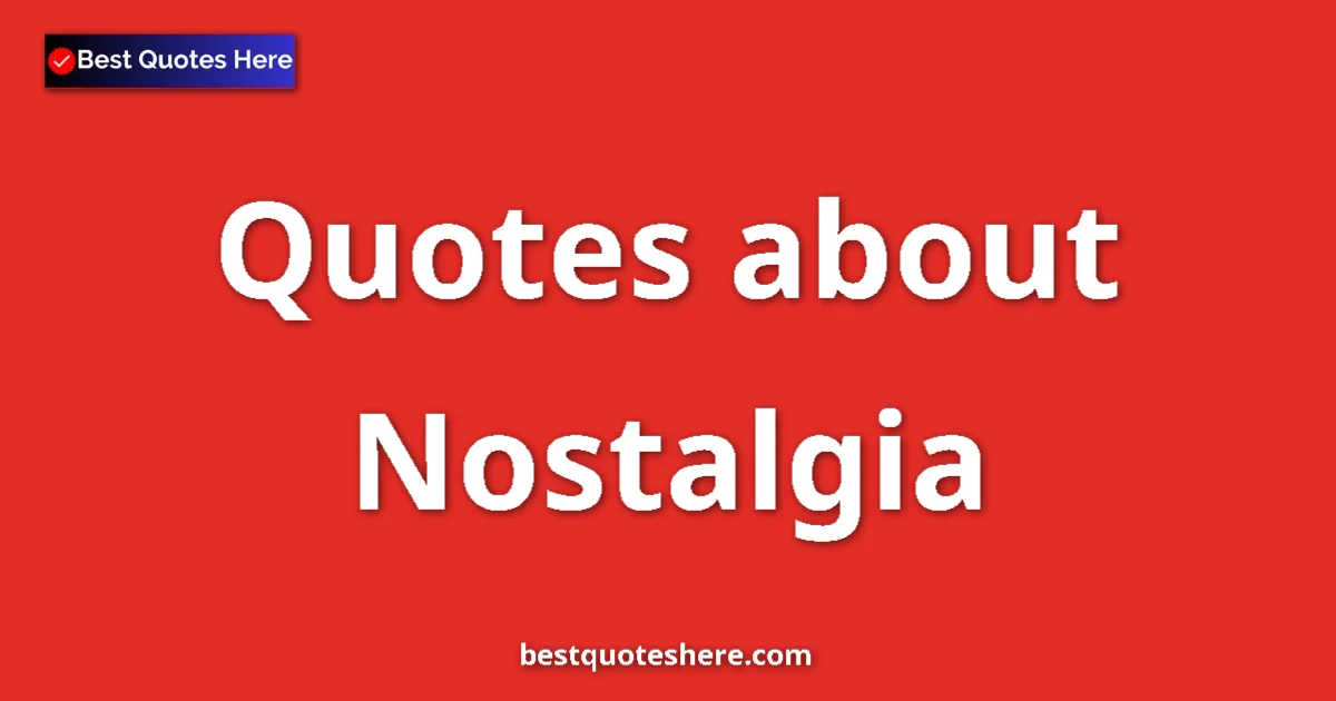 Nostalgia Quotes & Wisdom Nostalgia quotes and sayings collection