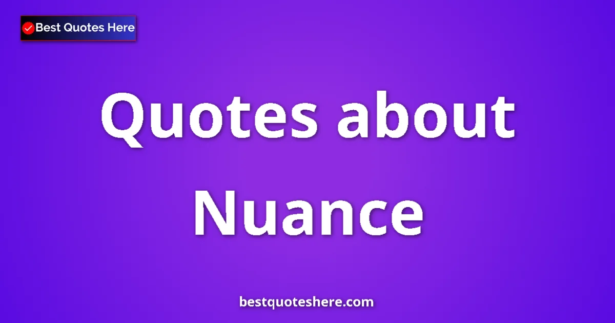 Nuance Quotes & Wisdom Nuance quotes and sayings collection