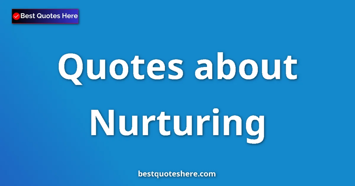 Nurturing Quotes & Wisdom Nurturing quotes and sayings collection