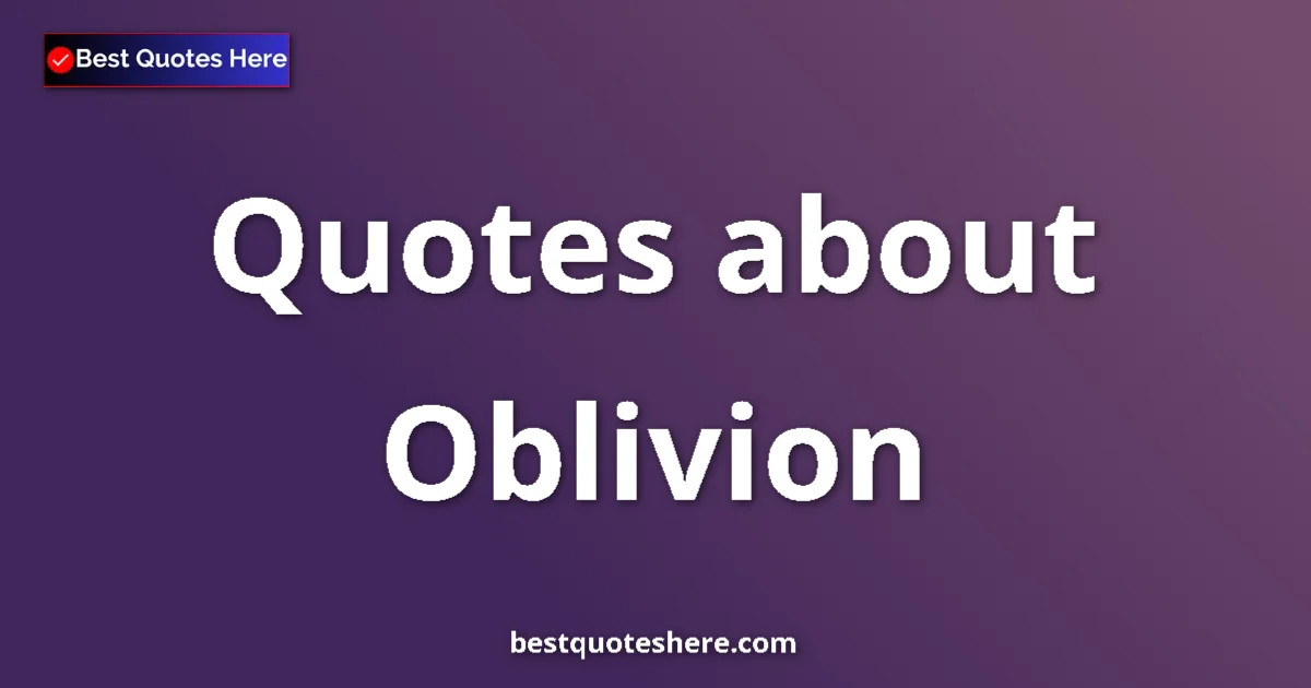 Oblivion Quotes & Wisdom Oblivion quotes and sayings collection